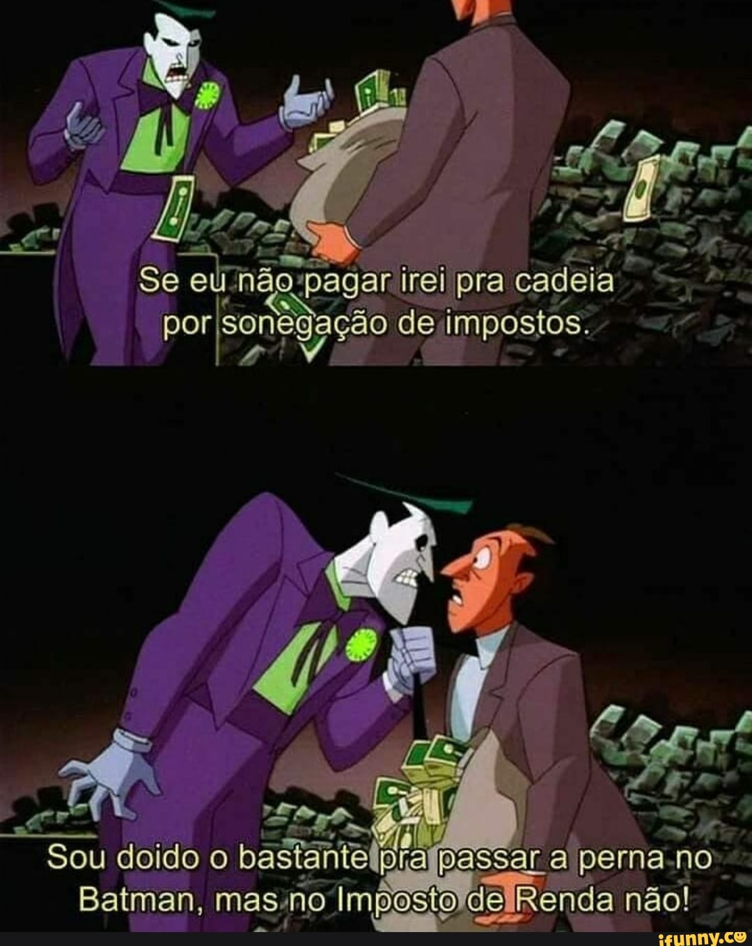 passar a perna-no
Batman, mas.no Imposto delRenda nao!