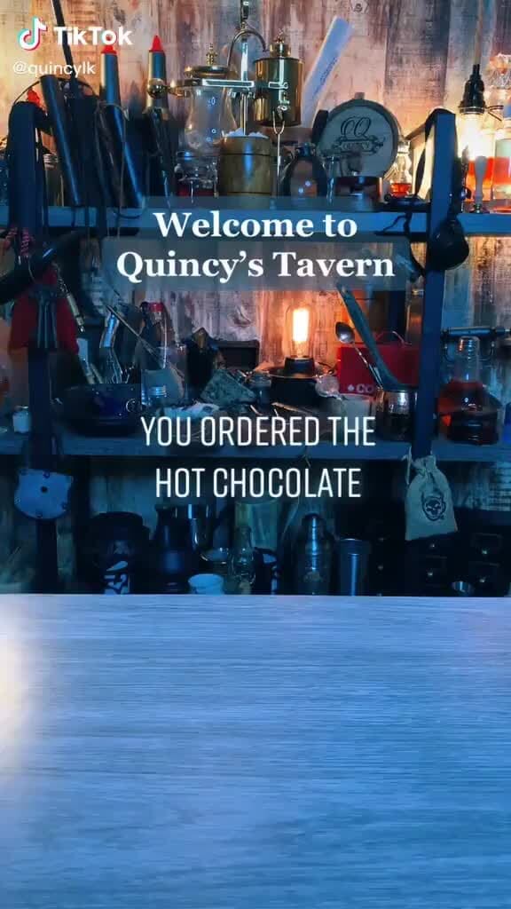 C} Tik Tok to Quincy's Tavern YOU ORBERED THE HOT CHOCOLATE )