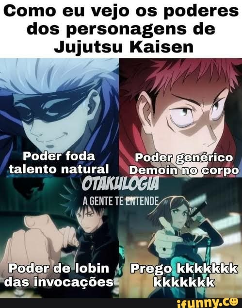 Como eu vejo os poderes
dos personagens de
Jujutsu Kaisen
Poder foda Poder genérico talento natural Demoin ne -corpo
Poder de lobin Prego kkkkkkk das invocações kkkkicick