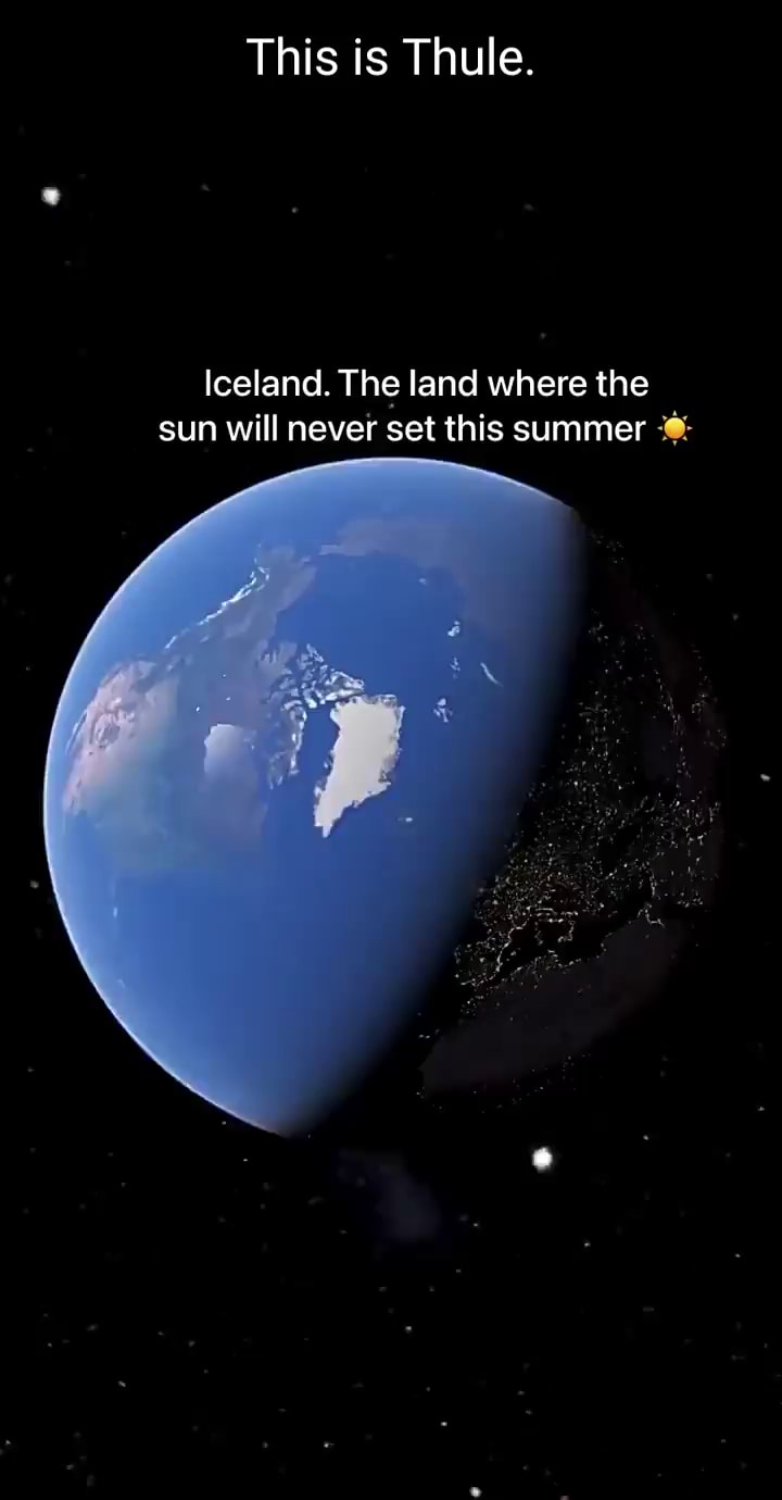 This is Thule. Iceland. The land where the sun will never set this