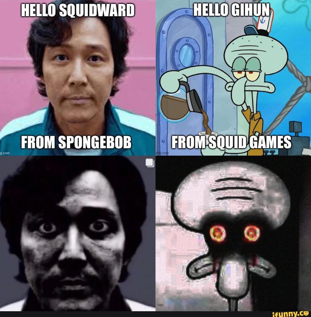 HELLO SQUIDWARD HELLO GIHUN FROM SPONGEBOB FROM SQUID GAMES iFunny