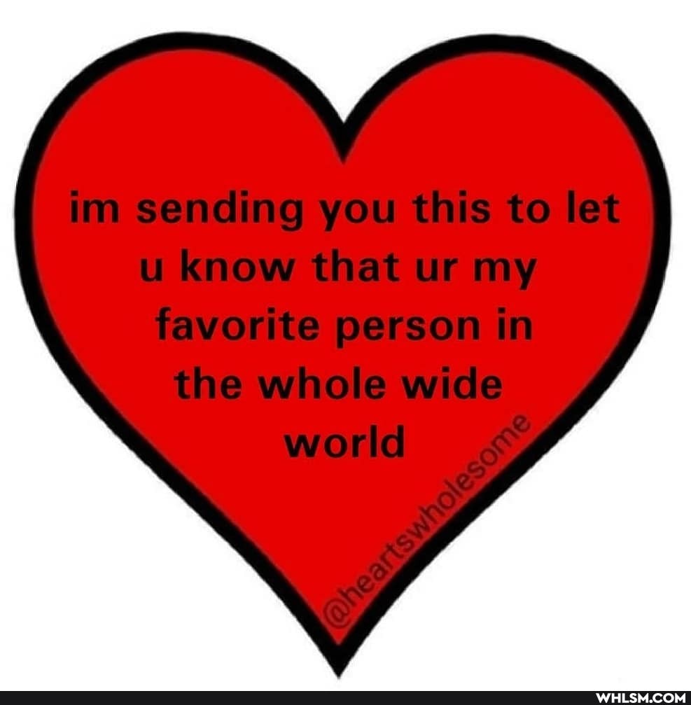 im sending you this to let u know that ur my favorite person in the whole wide
foo