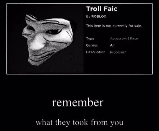 Troll Faic By Roblox This Item Is Not Currently Far Sale Type Accessory I Face Gonros All Description Probiom Remember What They Took From You - roblox troll face mask