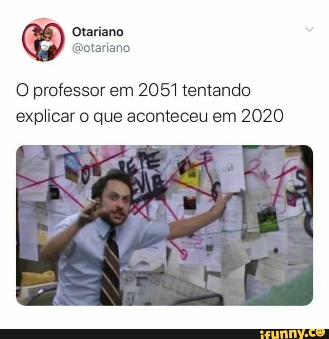 O professor em 2051 tentando
explicar o que aconteceu em 2020