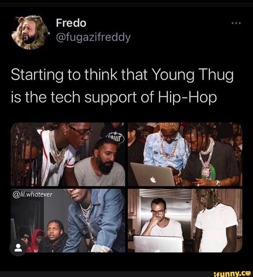 Fredo Starting to think that Young Thug is the tech support of Hip-Hop  whatever 