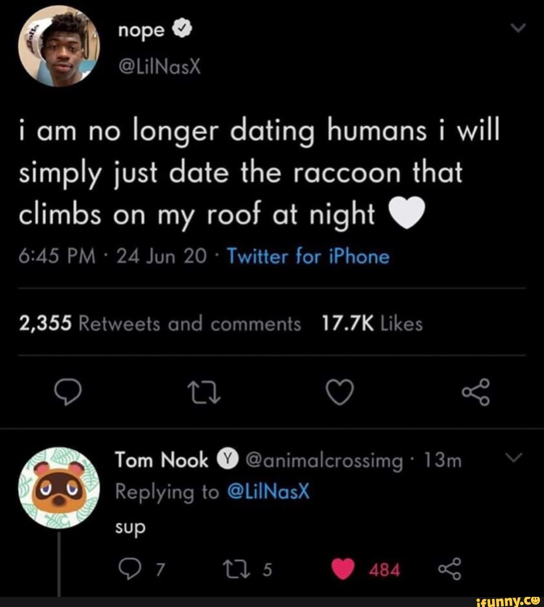 i am no
longer dating humans i
will
simply just date the raccoon
that
climbs on my roof at night Y)
Twitter for iPhone