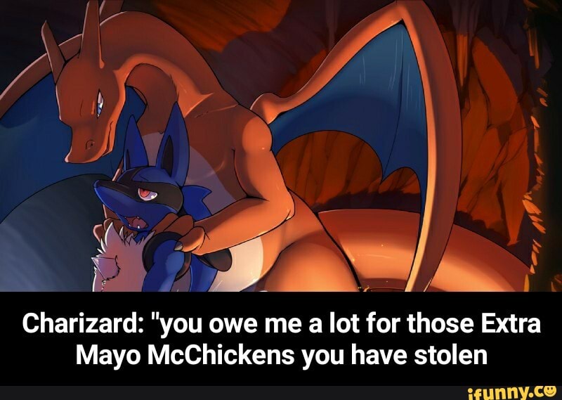 fr q
Charizard: "you owe me a lot for those Extra
Mayo McChickens you have stolen - Charizard: "you owe me a lot for those Extra Mayo McChickens you have stolen