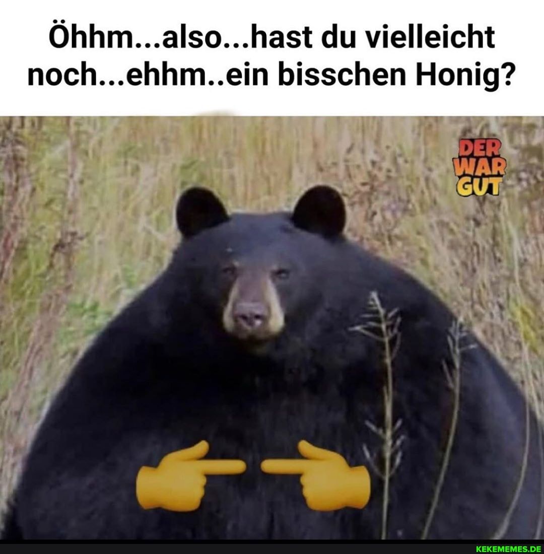 Ohhm...alse...hast du vielleicht noch... ehhm.,ein bisschen Honig?