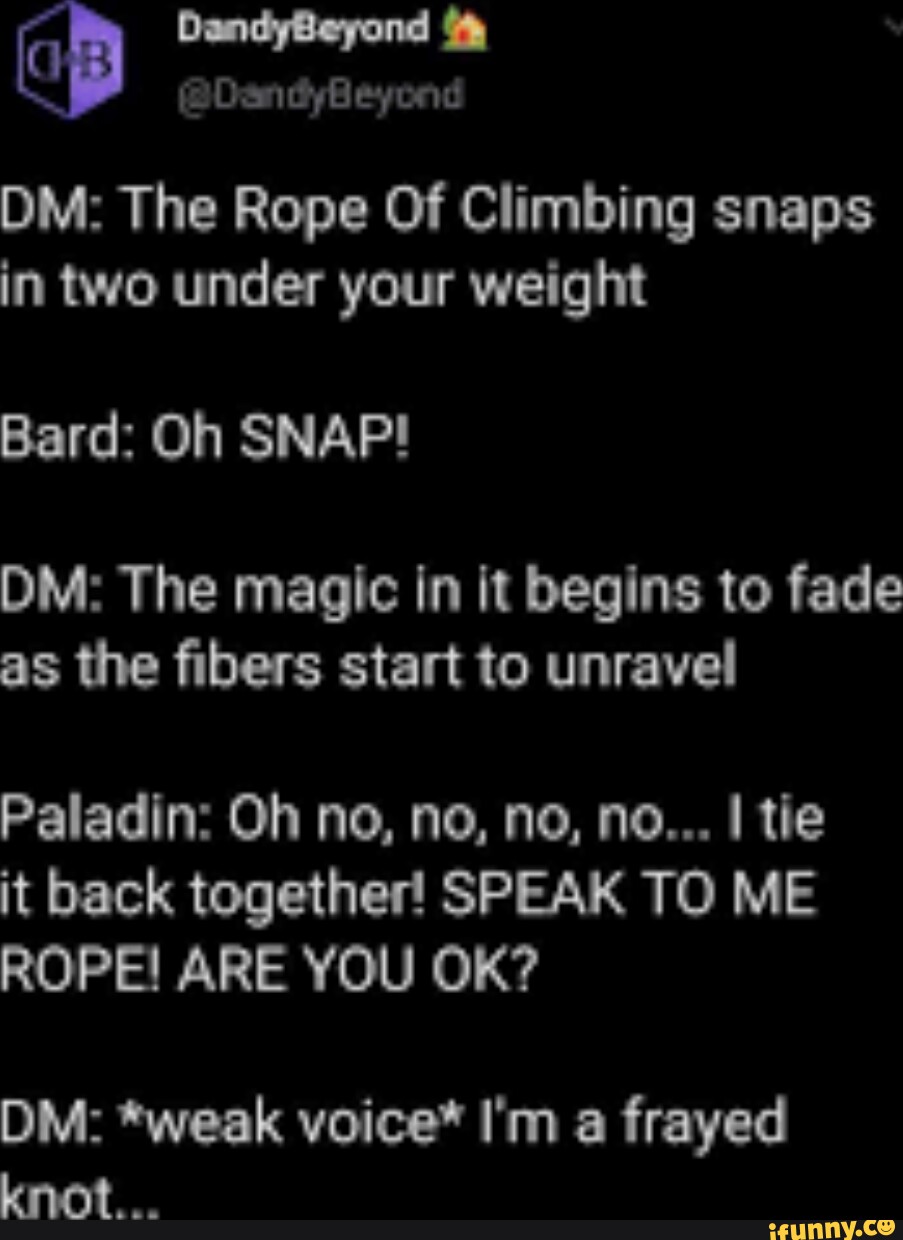 Speaking Rope DandyBeyond @DandyBeyond DM: The Rope Of Climbing snaps in two under ...