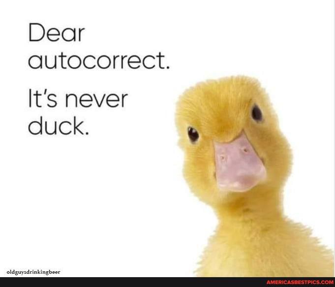 Dear
autocorrect.
It's never duck.