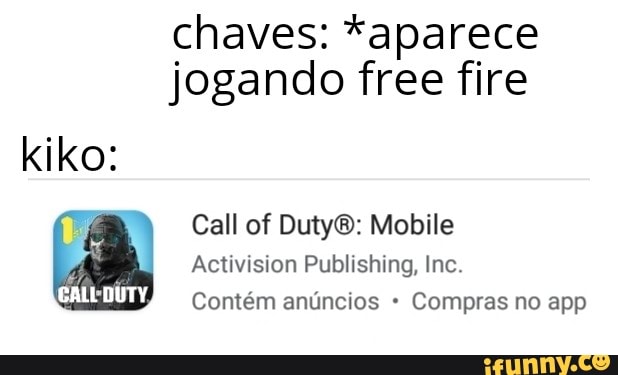 chaves: *aparece jogando free fire
kiko:
Call of Duty: Mobile
Activision Publishing, Inc.
Contém anúncios Compras no app