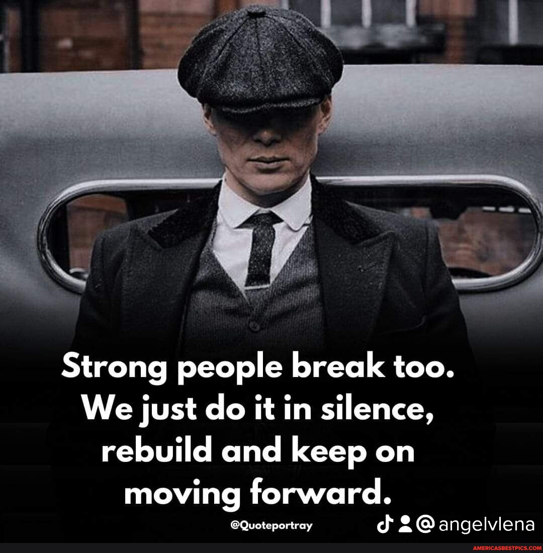 Strong People Break Too. We Just Do It In Silence, Rebuild And Keep On 