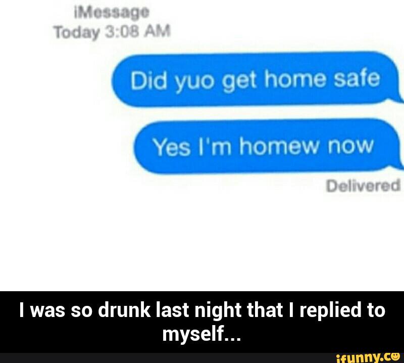 Get home last night