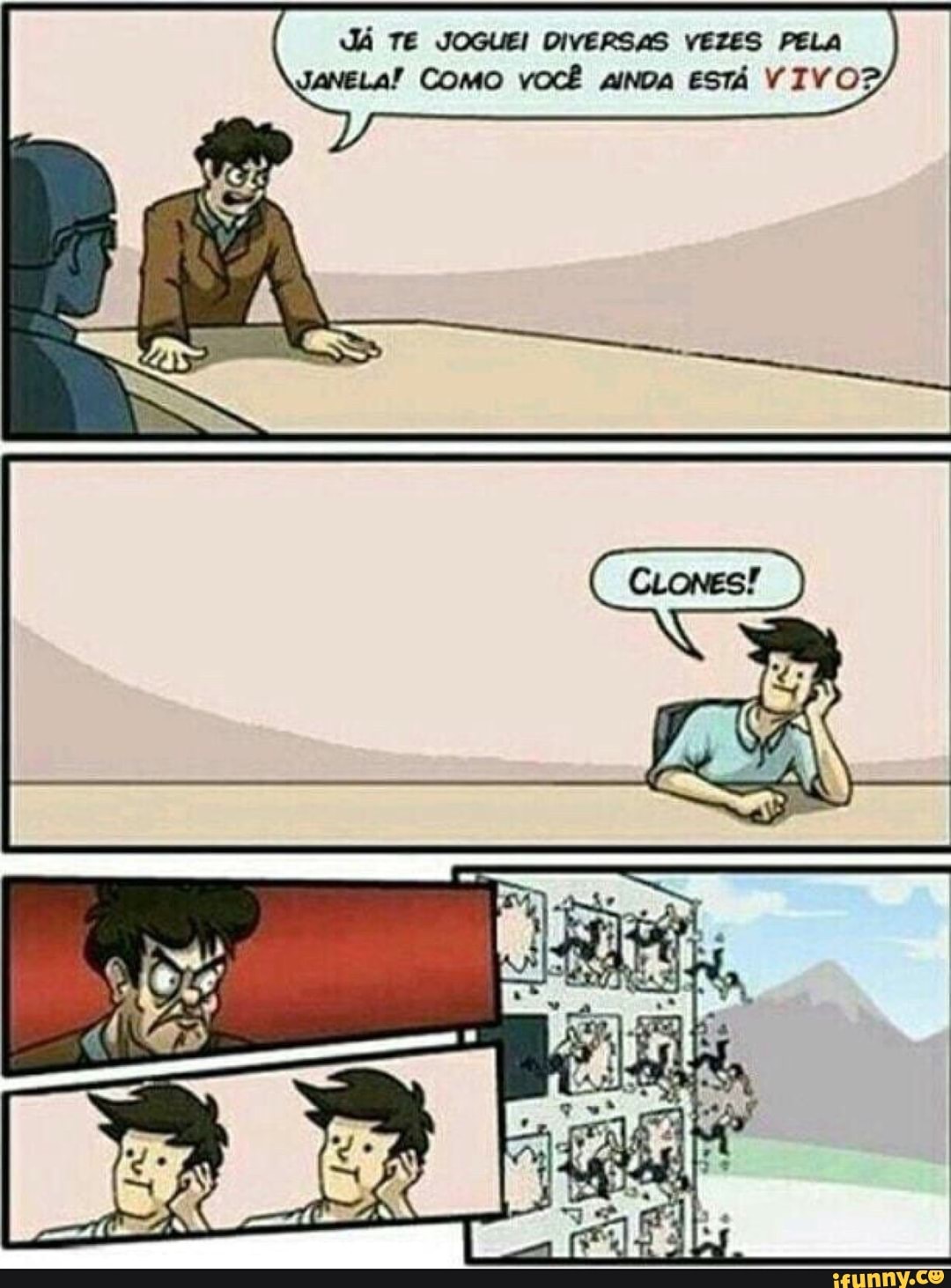 Já TE JOGUEI DIVERSAS VEZES PELA
JANELA! COMO VOCÊ asinpa estA VIVO?