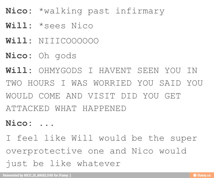 Nico: *walking past infirmary Will: *sees Nico Will: NIIICOOOOOO Nico ...