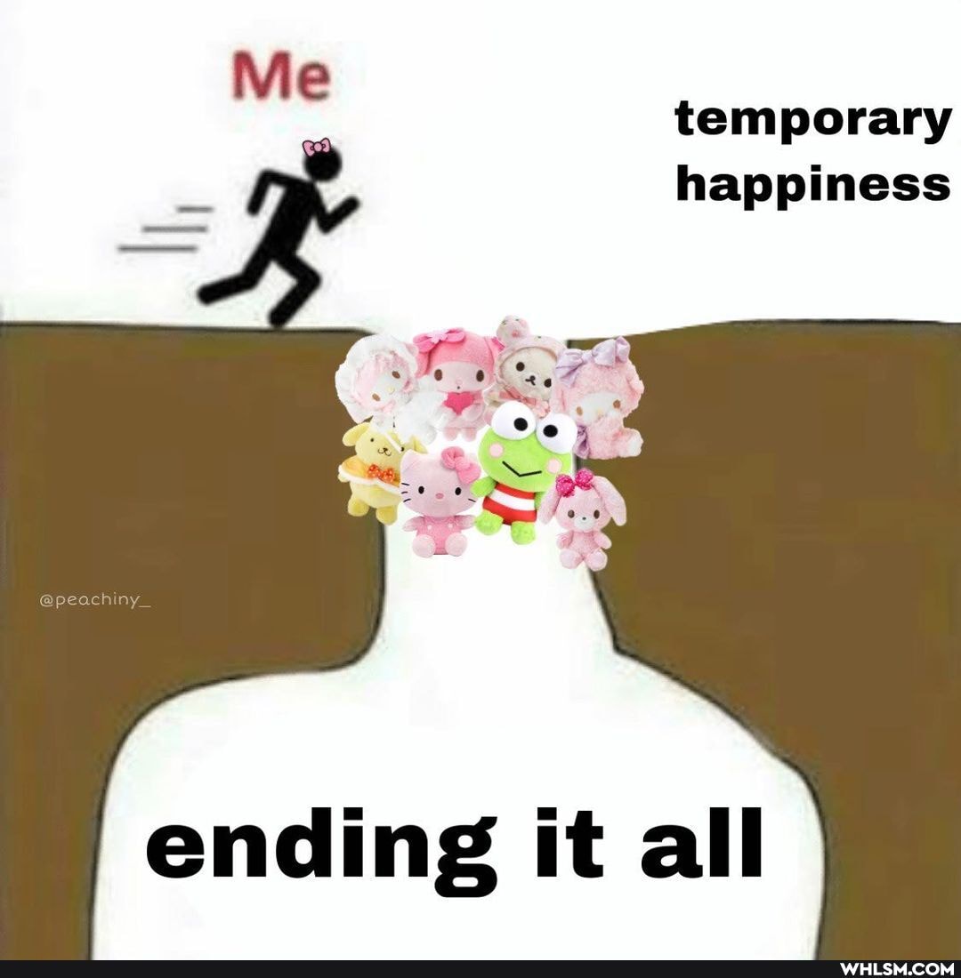 temporary happiness
ending it all