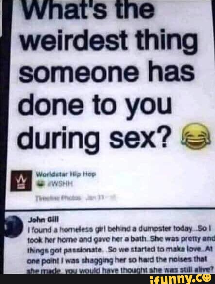 Weirdest Thing Someone Has Done To You During Sex Wortdstar Hip Hop Ifunny 8539