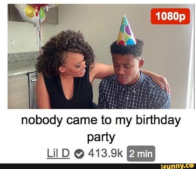 Nobody Came To My Birthday Party Mini Lil D 413 9k Min Ifunny