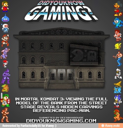 IN MORTAL KOMBAT 3; VIEWING THE FULL
MODEL OF THE BANK FROM THE STREET
STAGE REVEALS HIDDEN CARVINGS
REFERENCING PAC-MAN.
UEMITTED BY DEERBOARDU DIDYOUENOHGAMINE COM
er