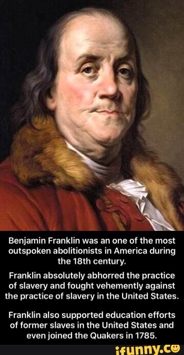 A Benjamin Franklin Was An One Of The Most Outspoken Abolitionists In ...