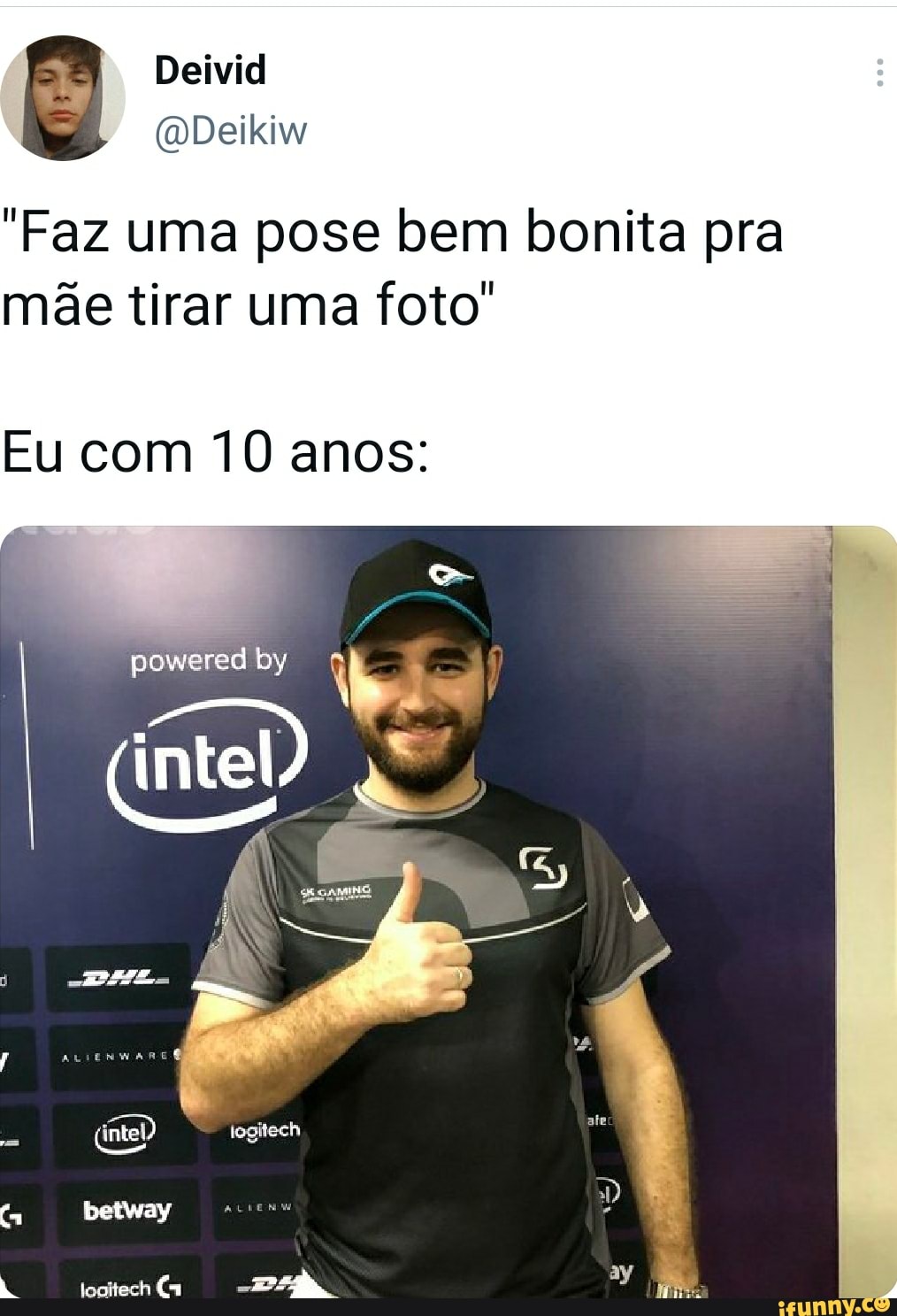 "Faz uma pose bem bonita pra mãe tirar uma foto"
Eu com 10 anos:
powered by
(intel?
(intel logitech
ta
betway
ay