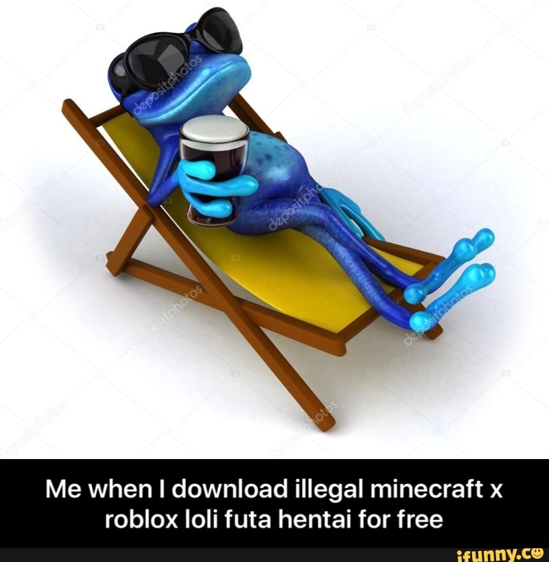 Me When I Download Illegal Minecraft X Roblox Ioii Futa Hentai For Free Me When I Download Illegal Minecraft X Roblox Loli Futa Hentai For Free Ifunny - roblox illegal download