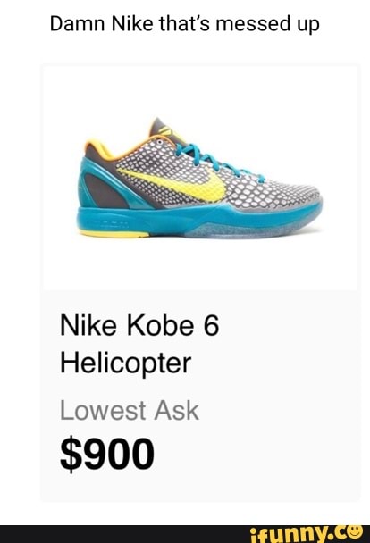 Damn Nike that's messed up
Nike Kobe 6
Helicopter
Lowest Ask
$900