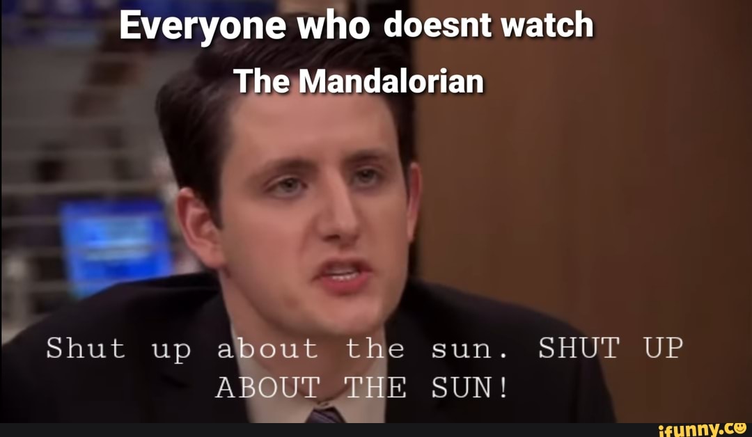 Everyone Who Doesnt Watch The Mandalorian Shut Up About The Sun Shut Up About The Sun