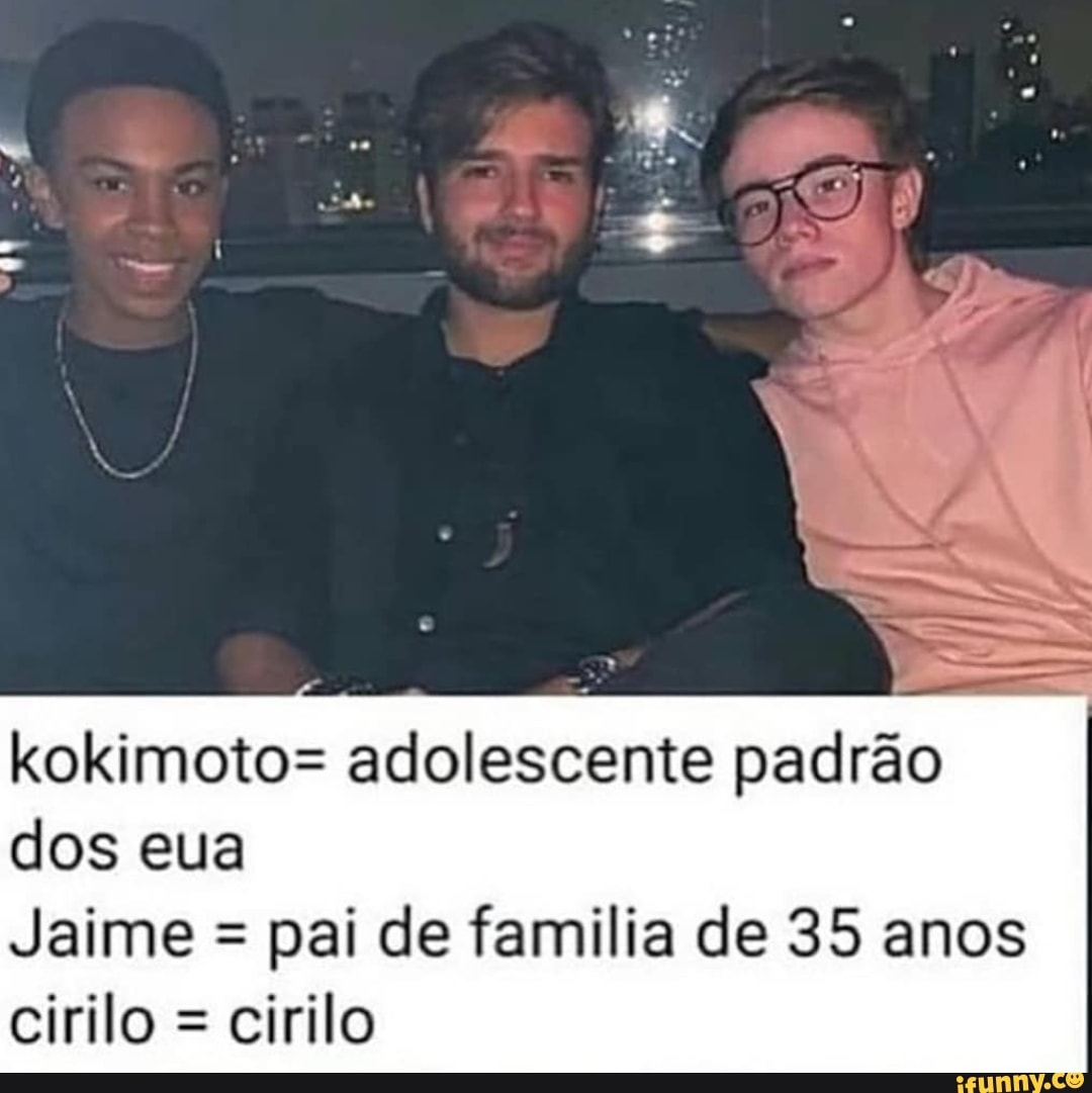 kokimoto= adolescente padrão dos eua
Jaime = pai de familia de 35 anos
cirilo = cirilo
