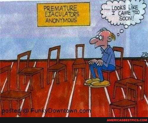 PREMATURE EJACULATORS
ANONYMOUS: