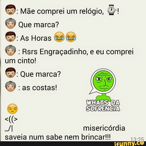 Que marca? Rsrs Engraçadinho, e eu comprei
Riu cinto!
[oo Que marca?
I misericórdia
saveia num sabe nem brincar!!!