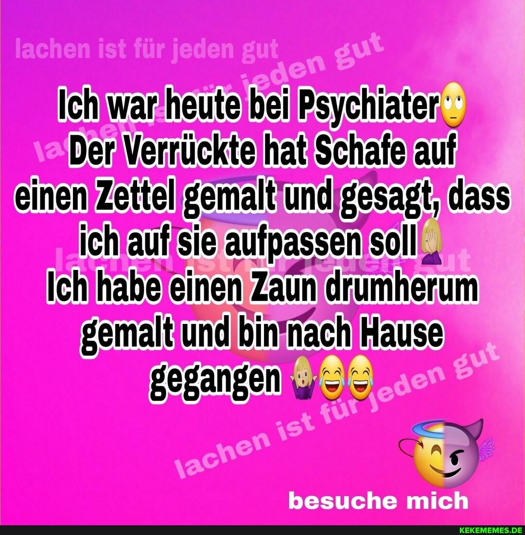 für jeden
Chiater,
Itfundigesagt, (de
Begangen
besuche mich