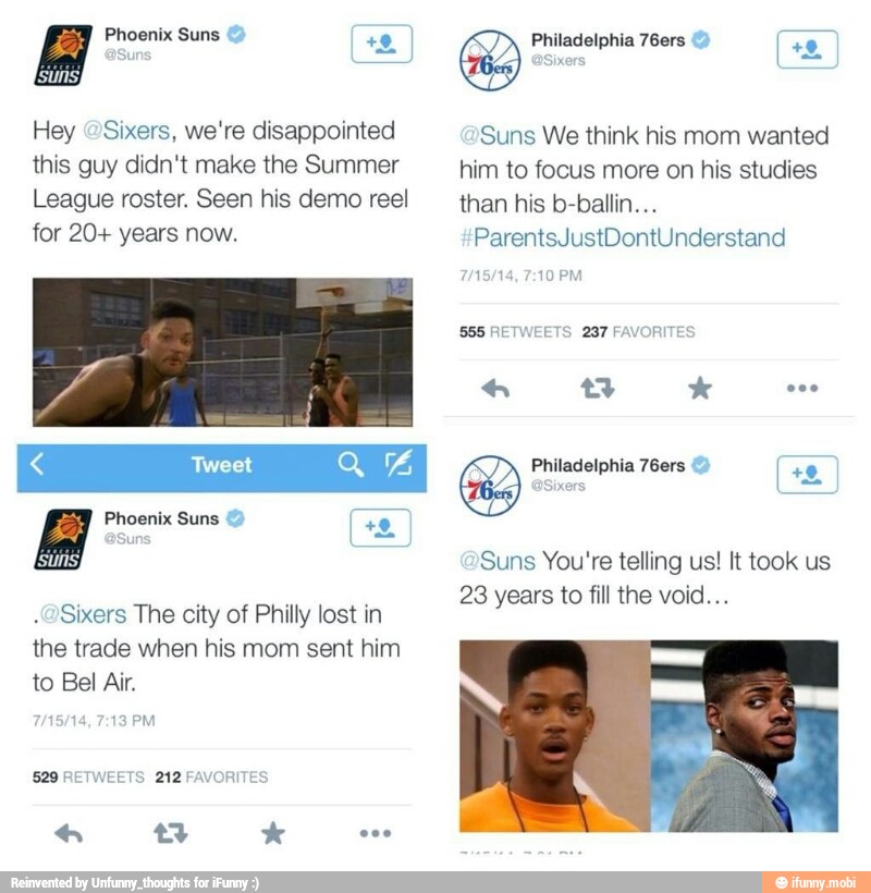 Hey "Sixers, we're disappointed
this guy didn't make the Summer
League roster. Seen his demo reel
for 20+ years now.
Sixers The city of Philly lost in
the trade when his mom sent him
to Bel Air.
Suns We think his mom wanted
him to focus more on his studies
Suns You're telling us! lt took us
23 years to fill the void...