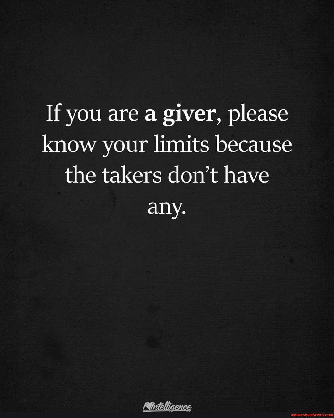 If you are a giver, please know your limits because the takers don't have any.