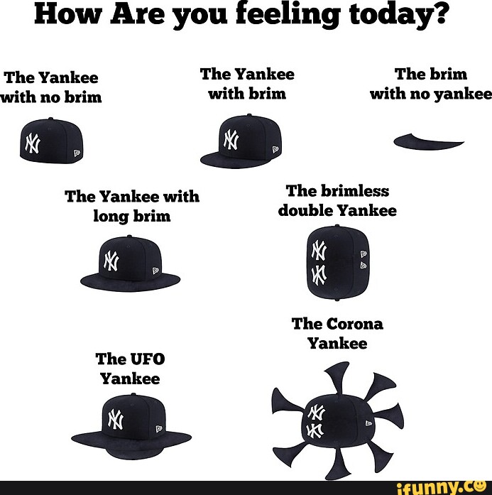 How Are you feeling today? The Yankee The Yankee The brim with no brim