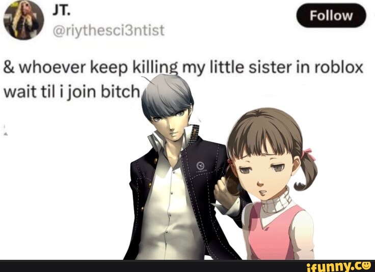 Whoever Keep Killing My Little Sister In Roblox Wait Til I Join Bitch 1 