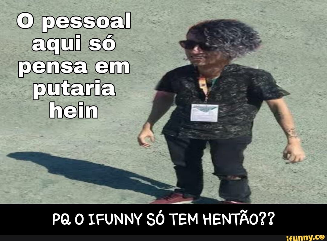 O pessoal aqui só pensa em putaria hein
PQ O LEUNNY SÓ TEM HENTÃO?? - PQ O IFUNNY SÓ TEM HENTÃO??