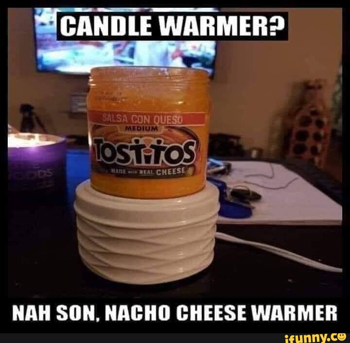 Candle warmer'? Nah son, Queso warmer - iFunny