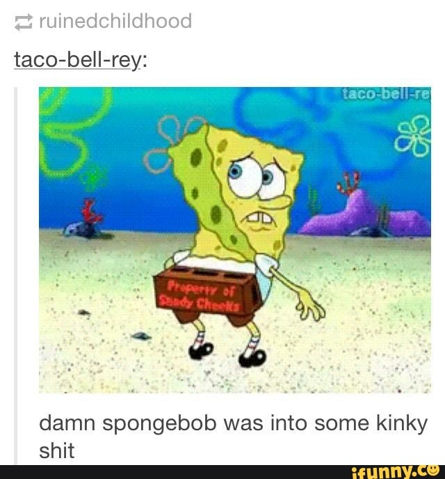 ruinedchildhood
taco-bell-rey:
damn spongebob was into some kinky shit