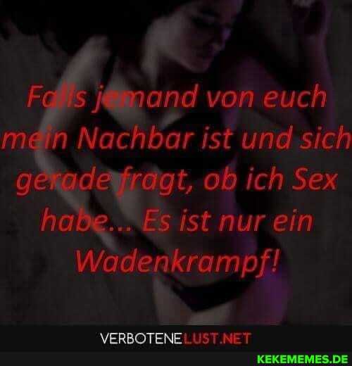 von euch
Nachbar ist und,sich t, ob ich Sex haße. "Es ist nur ein
Wadenkrampf!