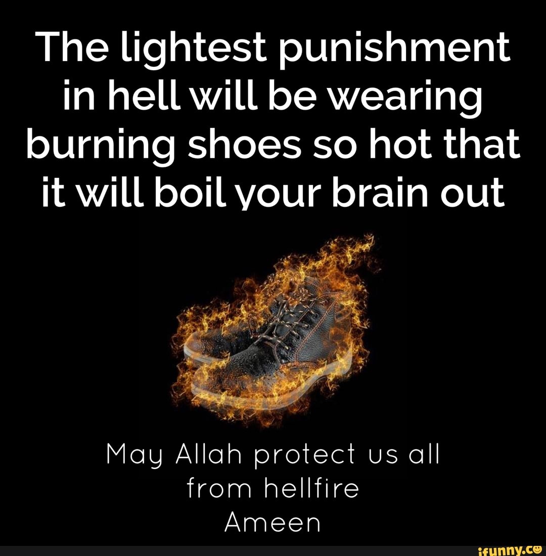 The lightest punishment in hell will be wearing burning shoes so hot