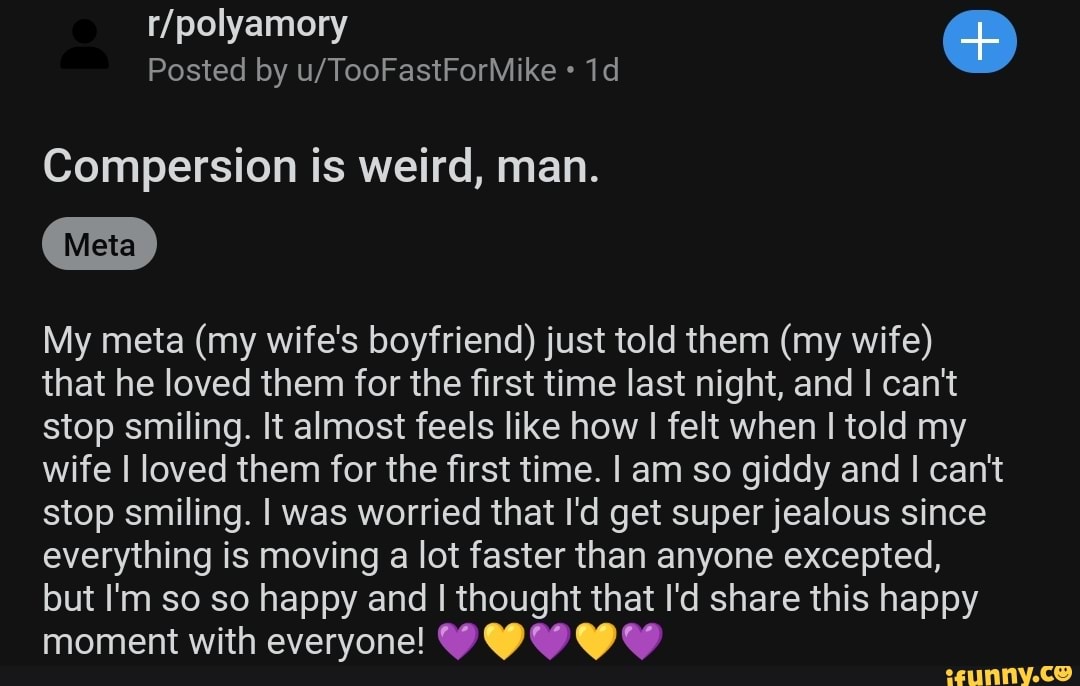 Compersion is weird, man. My meta (my wife's boyfriend) just told them ...