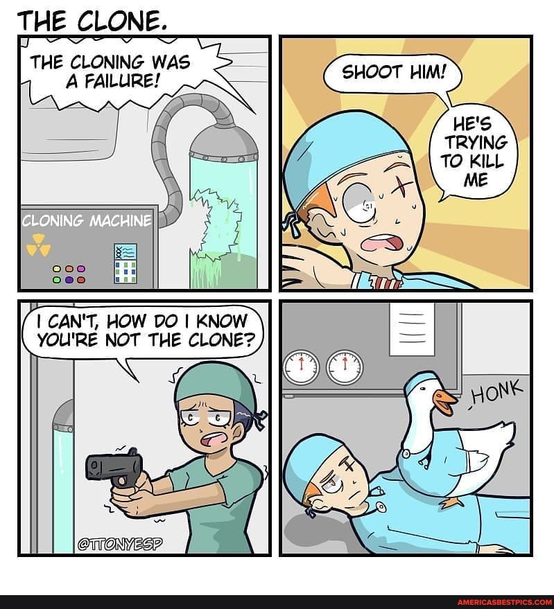 THE CLONE.
THE GLONING WAS
CAN'T, HOW DO I KNOW YOU'RE NOT THE CLONE?
