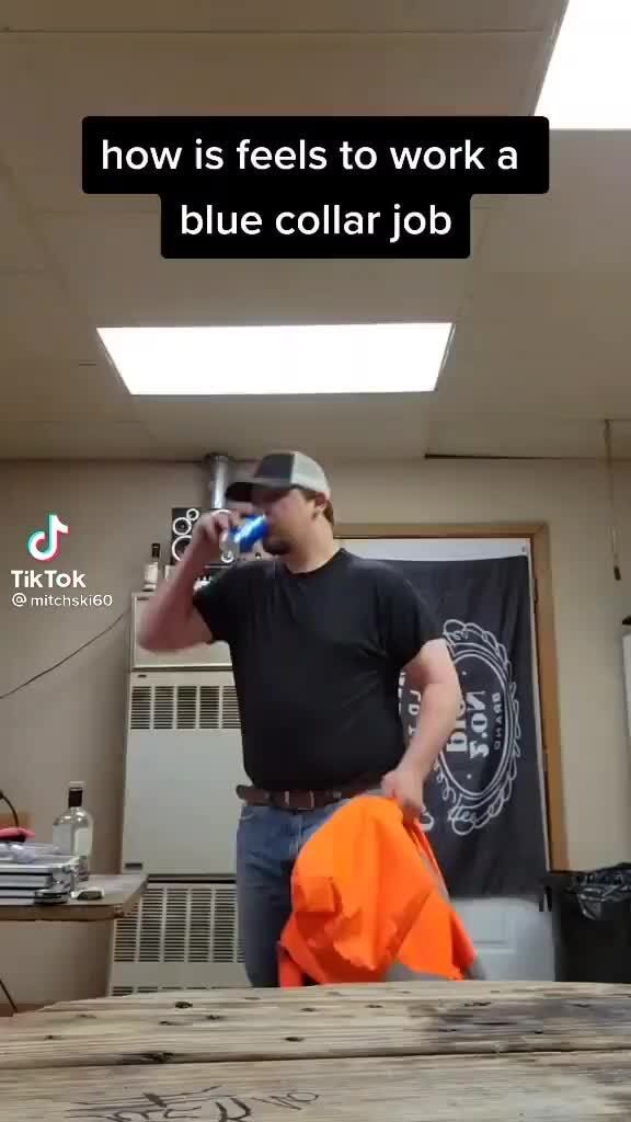 Now is feels to work a blue collar job cf )