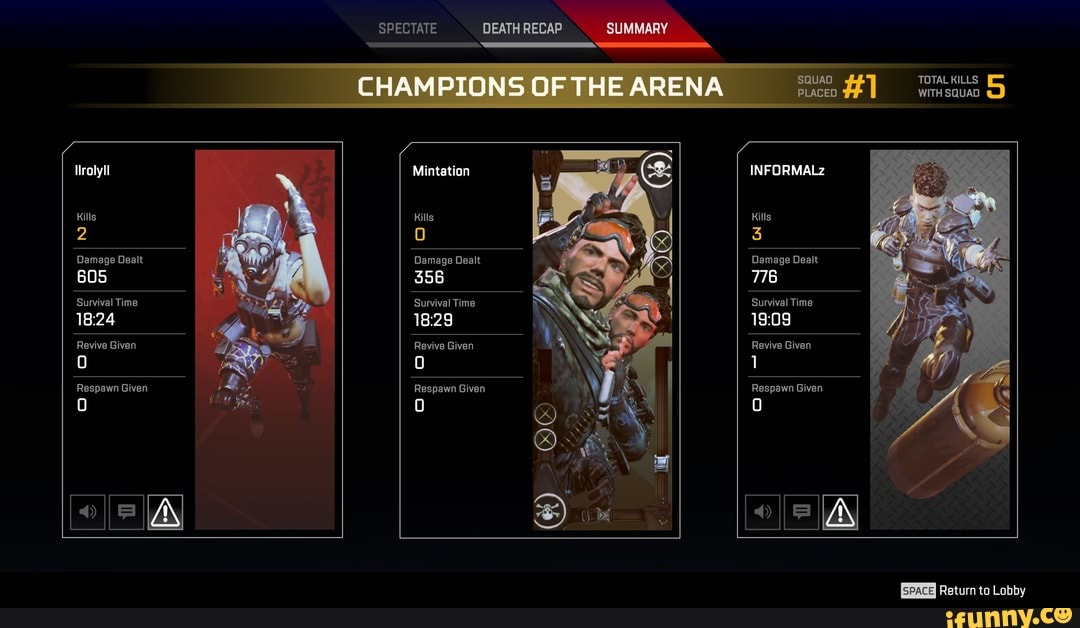 SPECTATE DEATH RECAP SUMMARY
SQUAD #fl TOTAL KILLS PLACED WITH SQUAD
Ilrolyll Mintation INFORMALz
Kills Kills Kills
2 0 3
Damage Dealt Damage Dealt Damage Dealt
605 356
Survival Time Survival Time Survival Time
Revive Given Revive Given Revive Given
Respawn Given
Respawn Given Respawn Given
Return to Lobby