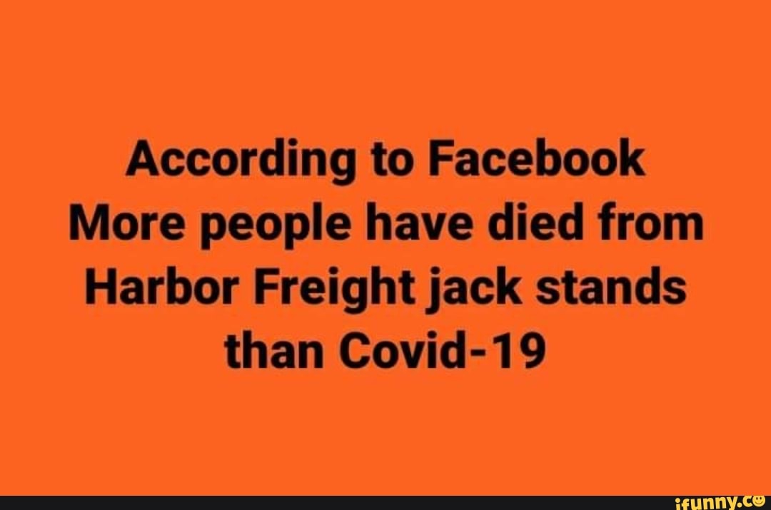 according to facebook more people have died from harbor freight jack stands than covid 19 ifunny died from harbor freight jack stands