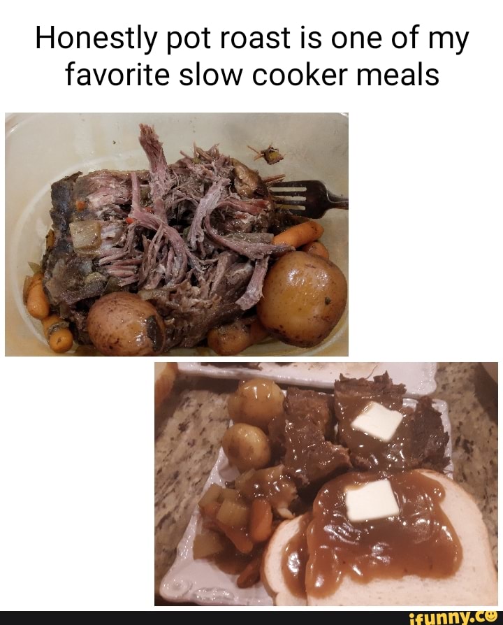 Honestly pot roast is one of my favorite slow cooker meals iFunny