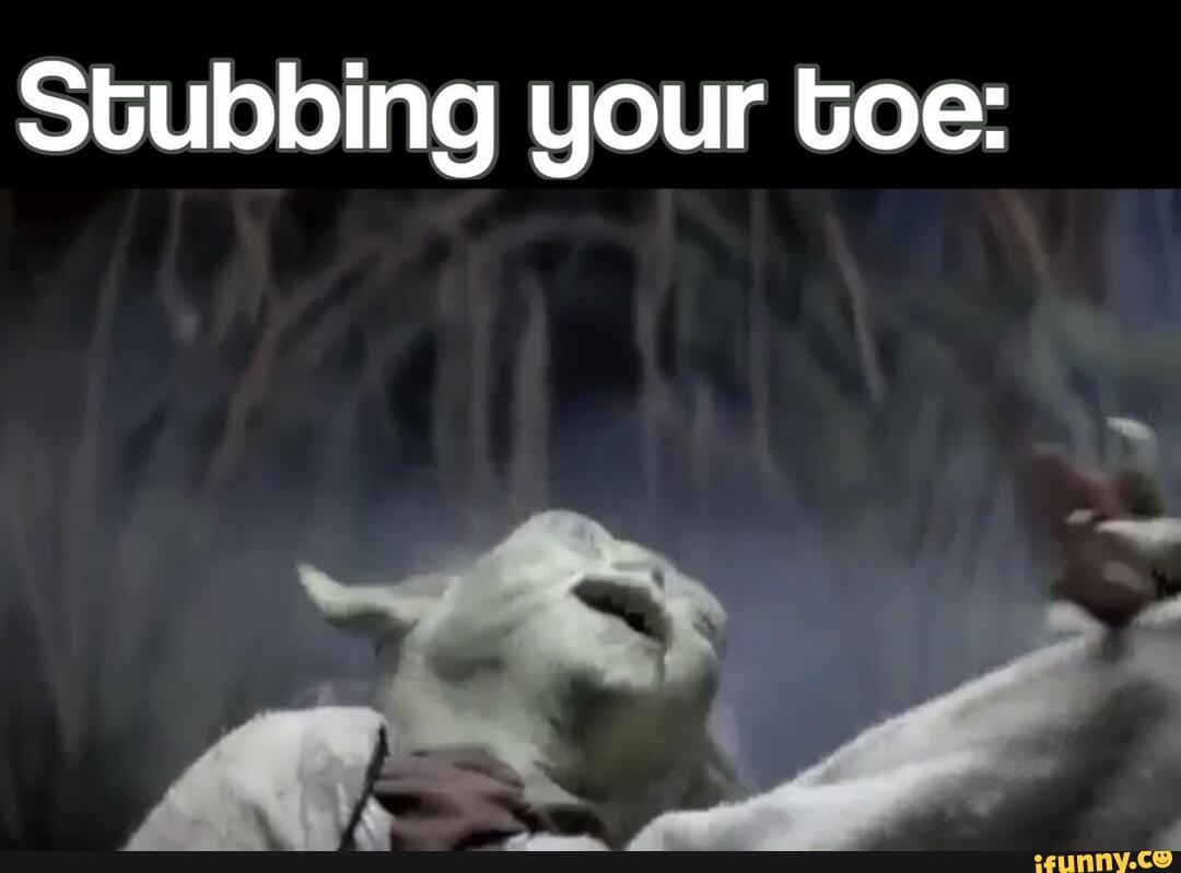 #meme #dank_memes #yoda #original_content - Stubbing your toe: - iFunny