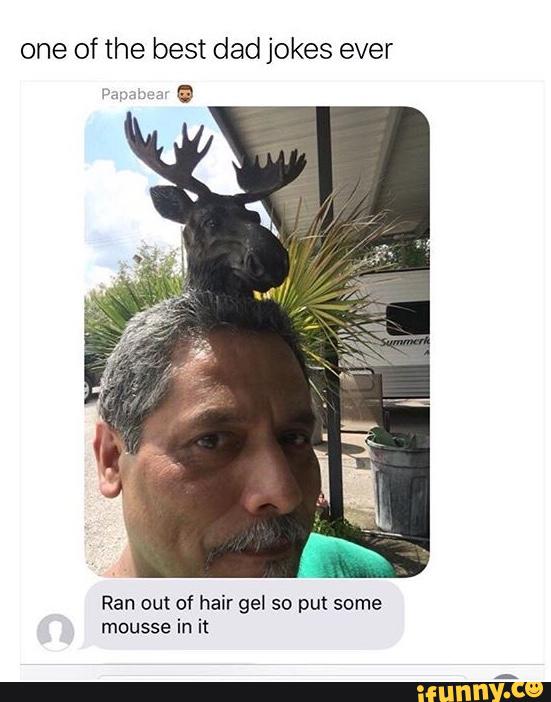 One Of The Best Dad Jokes Ever Ran Out Of Hair Gel So Put Some