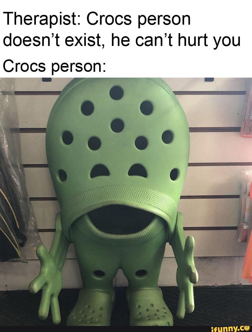 Therapist Crocs person doesn’t exist, he can’t hurt you Crocs person